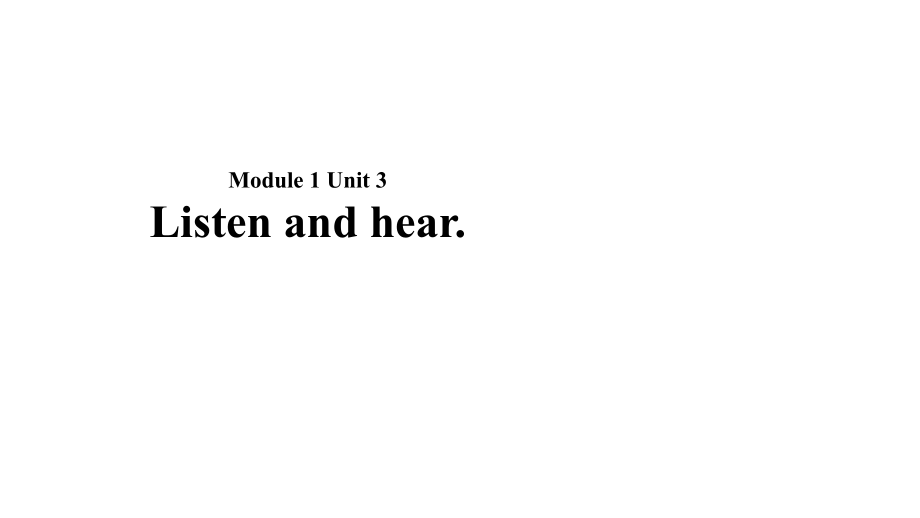 一年级下册英语课件Module 1 Unit 3 Listen and hear.｜牛津上海版(共14张PPT)教学文档_第1页